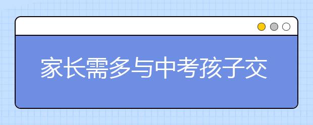 家长需多与中考孩子交流