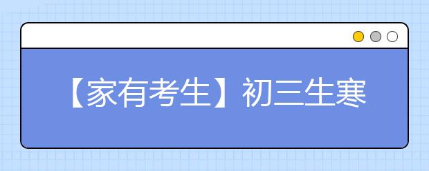 【家有考生】初三生寒假玩与学重在家长监督