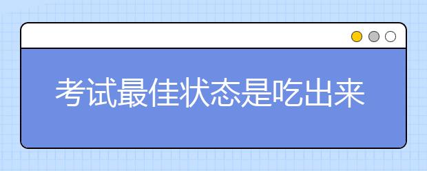 考试最佳状态是吃出来的！