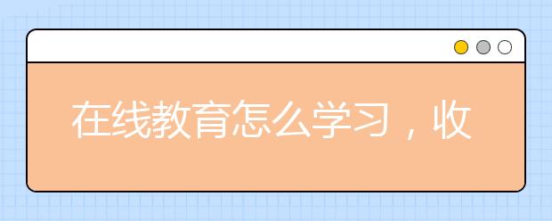 在线教育怎么学习，收费价格多少钱