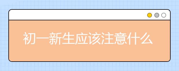 初一新生应该注意什么？初一新生怎么学习？