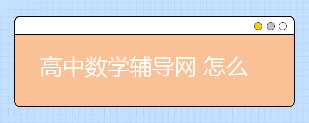 高中数学辅导网 怎么提高数学成绩