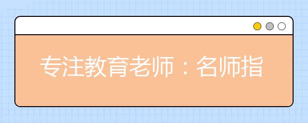 专注教育老师：名师指导数学快速提分6大招