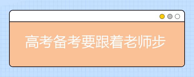 高考备考要跟着老师步子走