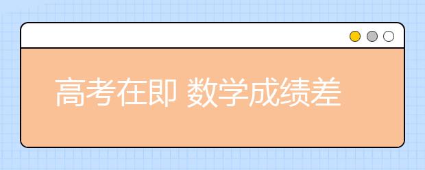 高考在即 数学成绩差怎么办？