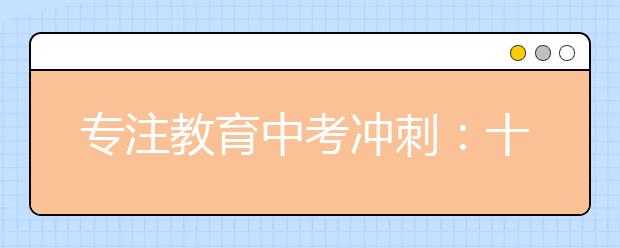 专注教育中考冲刺：十大中考化学复习必考考点