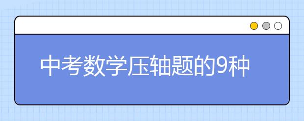 中考数学压轴题的9种出题形式