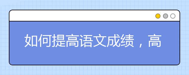 如何提高语文成绩，高考语文答题技巧