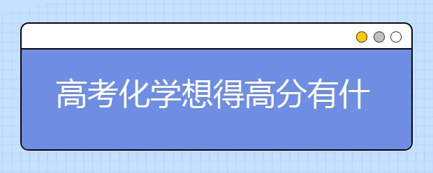 高考化学想得高分有什么方法