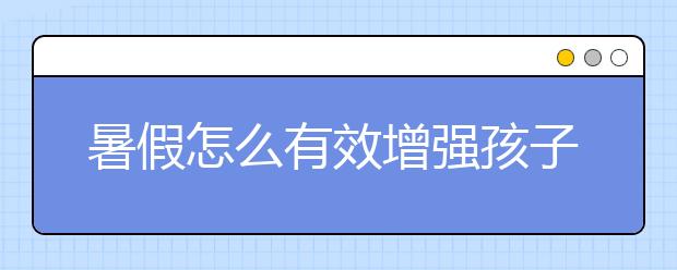 暑假怎么有效增强孩子学习动力