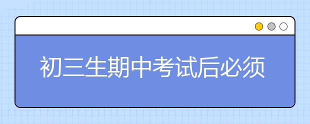 初三生期中考试后必须做好的三件事