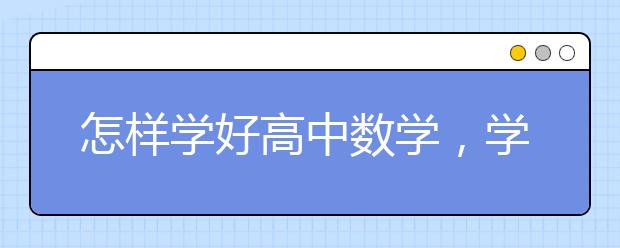 怎样学好高中数学，学好高中数学的方法