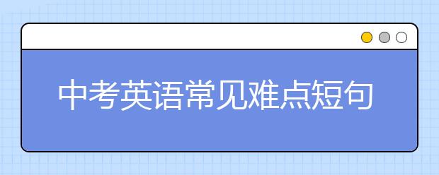 中考英语常见难点短句翻译