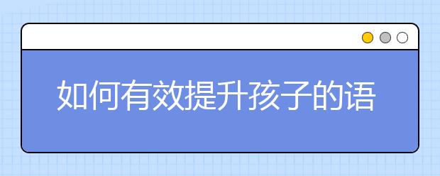 如何有效提升孩子的语文成绩