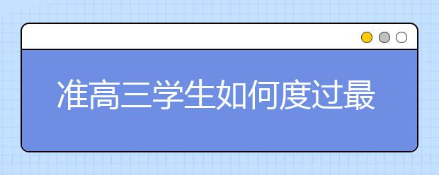 准高三学生如何度过最后的暑假