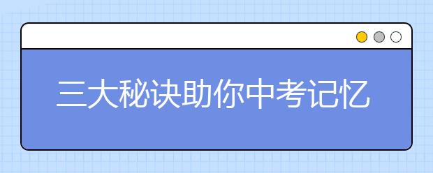 三大秘诀助你中考记忆事半功倍