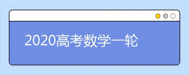 2020高考数学一轮复习怎么完美冲刺？