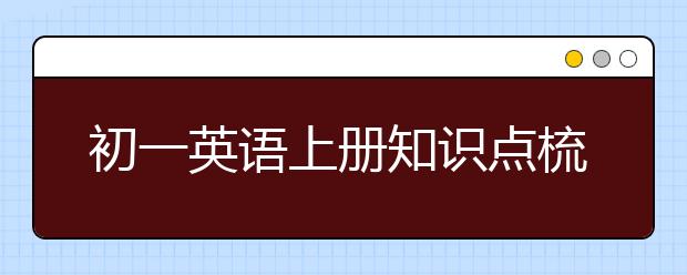 初一英语上册知识点梳理，七年级英语上册知识点总结