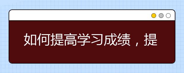 如何提高学习成绩，提高学习成绩的办法