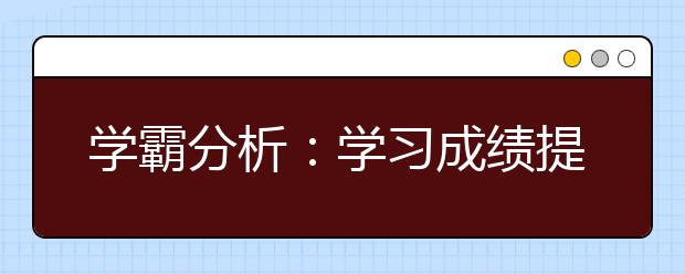 学霸分析：学习成绩提升的秘诀【精】