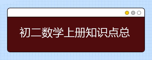 初二数学上册知识点总结，初二数学上册怎么学