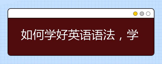 如何学好英语语法，学好英语语法的方法