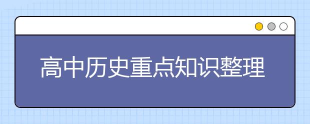 高中历史重点知识整理与汇总