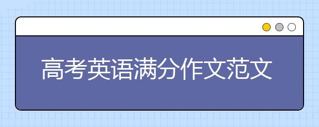 高考英语满分作文范文，高考英语满分作文怎么写