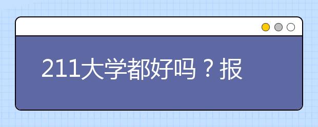 211大学都好吗？报考时记得避开这些211大学！