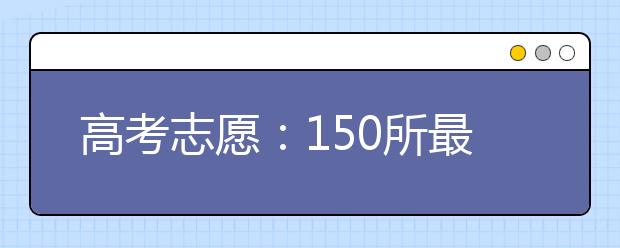 高考志愿：150所最难“考进去”的大学！