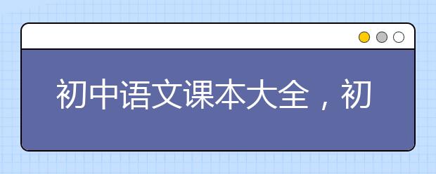 初中語文課本大全，初中語文課本整理