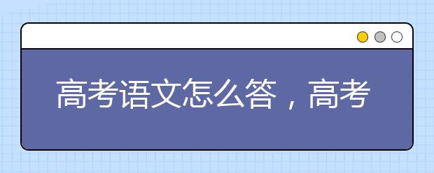 高考语文怎么答，高考语文答题技巧