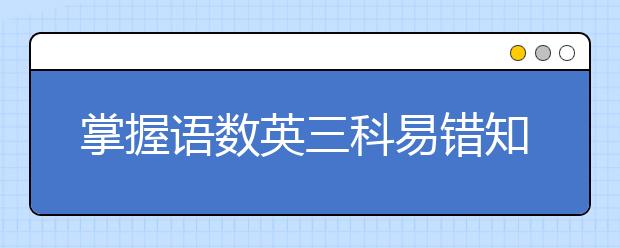 掌握语数英三科易错知识点中考提分50分