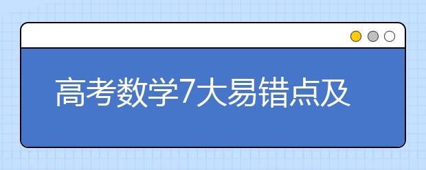 高考数学7大易错点及解析汇总