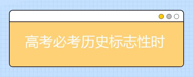 高考必考历史标志性时间汇总！【完整版】