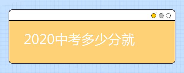 2020中考多少分就能上高中？考不上怎么办？