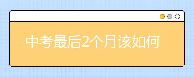 中考最后2个月该如何提升分数？