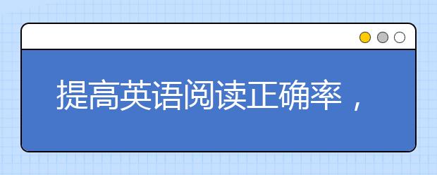 提高英语阅读正确率，怎么做中考英语阅读才高分？