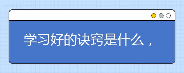 学习好的诀窍是什么，如何养成好的学习方法？