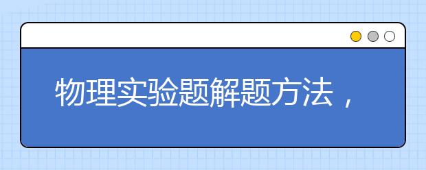 物理实验题解题方法，如何在物理实验题拿高分？