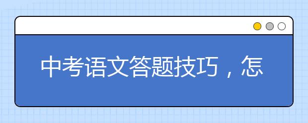 中考语文答题技巧，怎么做语文题才能拿高分？