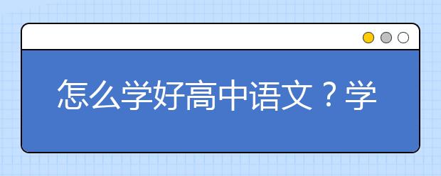 怎么学好高中语文？学霸有哪些高中语文学习方法？