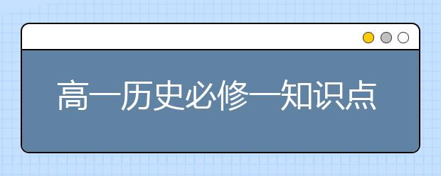 高一历史必修一知识点总结，高一历史必修一重点知识