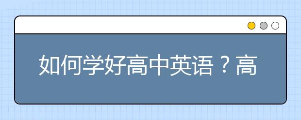 如何学好高中英语？高中生如何学好英语？