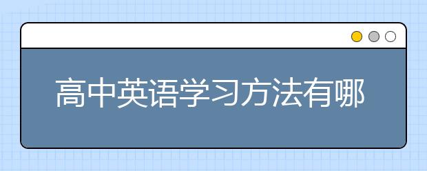 高中英语学习方法有哪些？高中英语学习法则