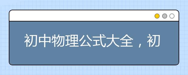 初中物理公式大全，初中物理必背公式有哪些？