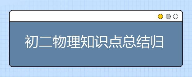 初二物理知识点总结归纳，初二物理知识点大全