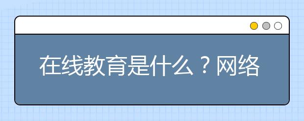 在线教育是什么？网络学习平台哪家好？