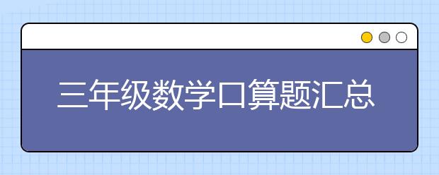 三年级数学口算题汇总，小学三年级数学口算题