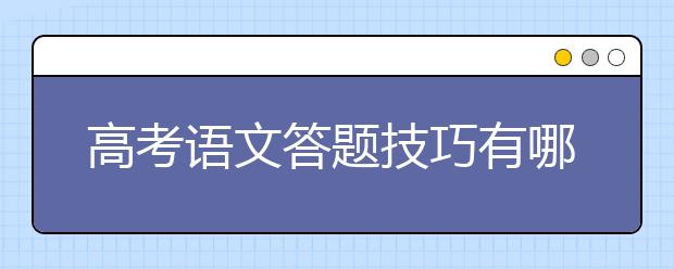 高考语文答题技巧有哪些？如何提高高考语文成绩？